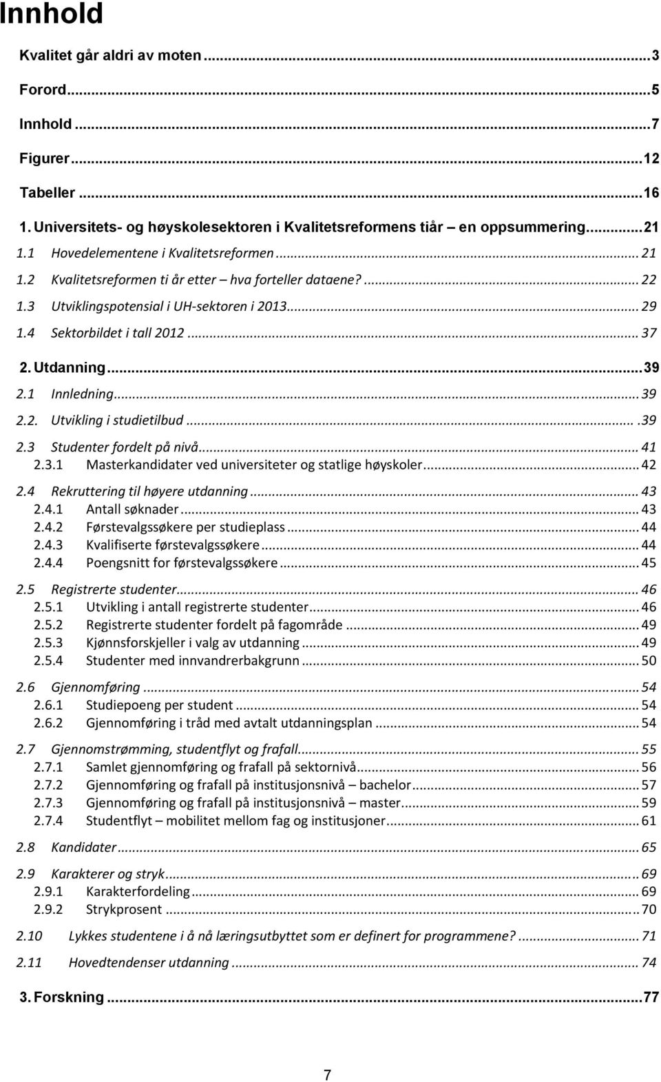 Utdanning... 39 2.1 Innledning... 39 2.2. Utvikling i studietilbud....39 2.3 Studenter fordelt på nivå... 41 2.3.1 Masterkandidater ved universiteter og statlige høyskoler... 42 2.