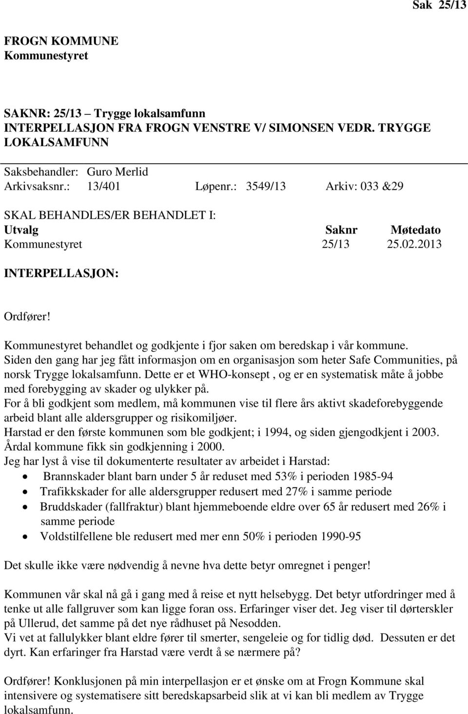 Siden den gang har jeg fått informasjon om en organisasjon som heter Safe Communities, på norsk Trygge lokalsamfunn.