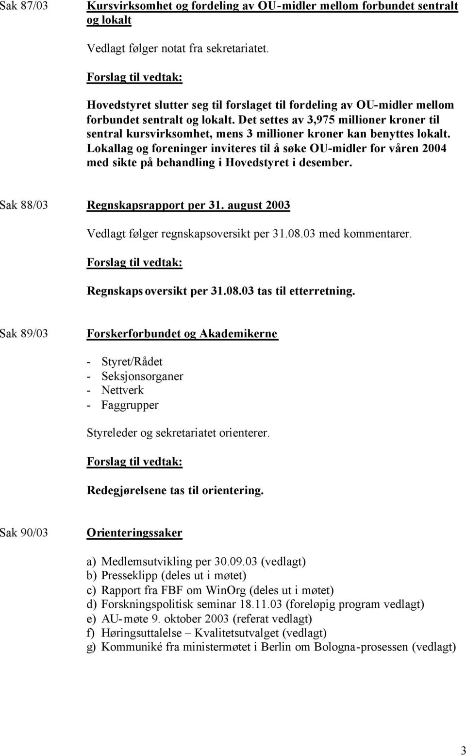 Det settes av 3,975 millioner kroner til sentral kursvirksomhet, mens 3 millioner kroner kan benyttes lokalt.