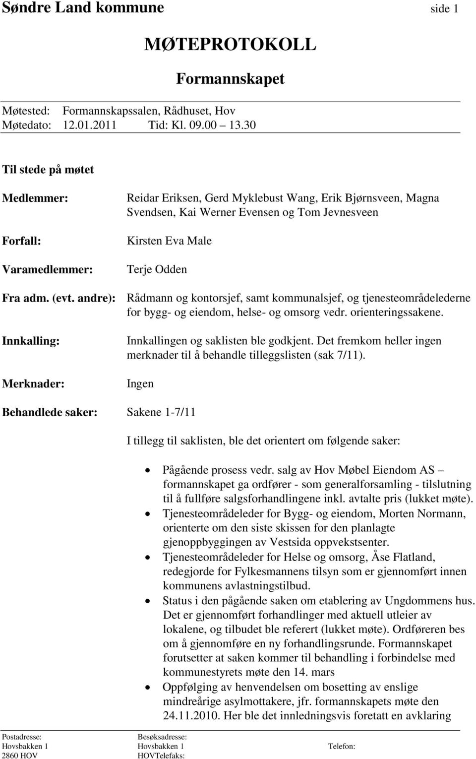 adm. (evt. andre): Rådmann og kontorsjef, samt kommunalsjef, og tjenesteområdelederne for bygg- og eiendom, helse- og omsorg vedr. orienteringssakene.