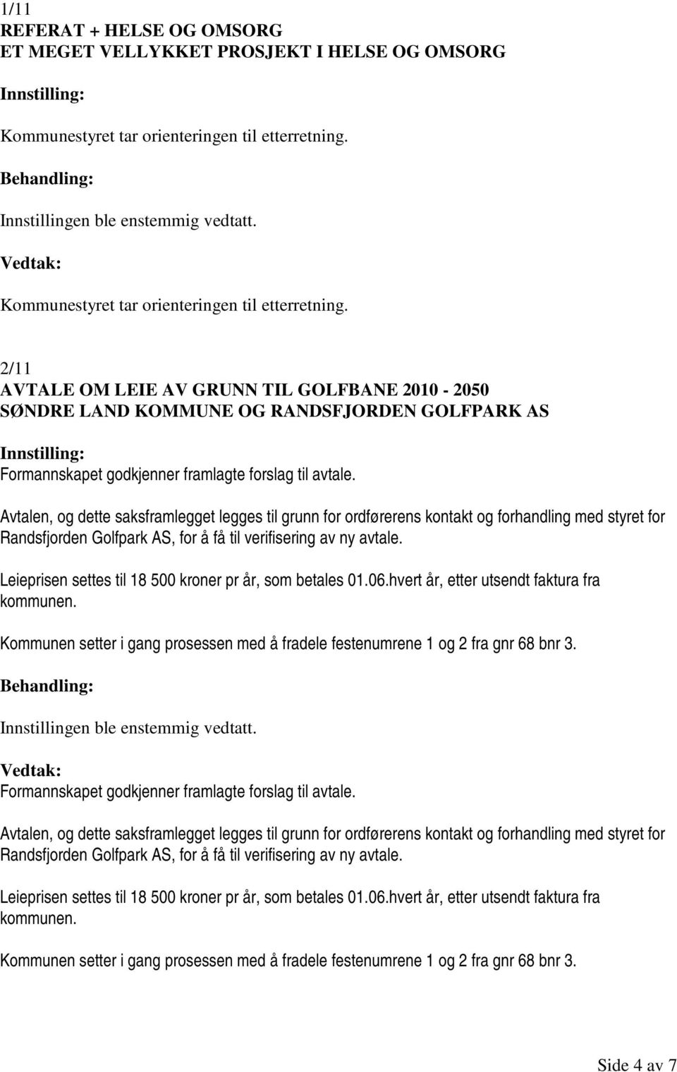 2/11 AVTALE OM LEIE AV GRUNN TIL GOLFBANE 2010-2050 SØNDRE LAND KOMMUNE OG RANDSFJORDEN GOLFPARK AS Formannskapet godkjenner framlagte forslag til avtale.