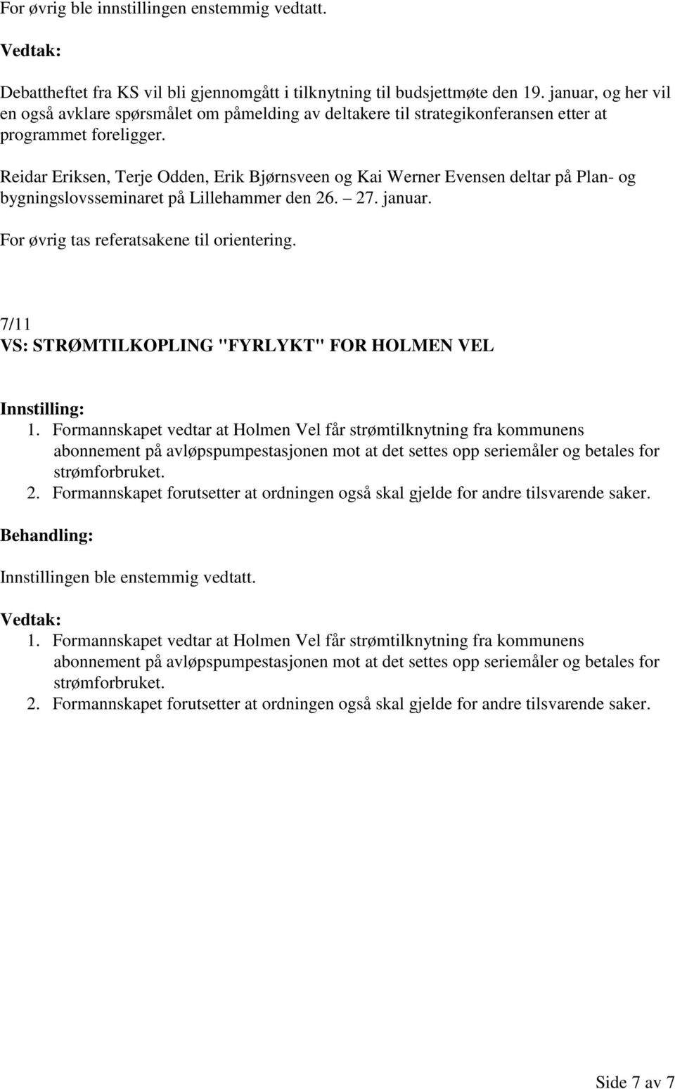 Reidar Eriksen, Terje Odden, Erik Bjørnsveen og Kai Werner Evensen deltar på Plan- og bygningslovsseminaret på Lillehammer den 26. 27. januar. For øvrig tas referatsakene til orientering.