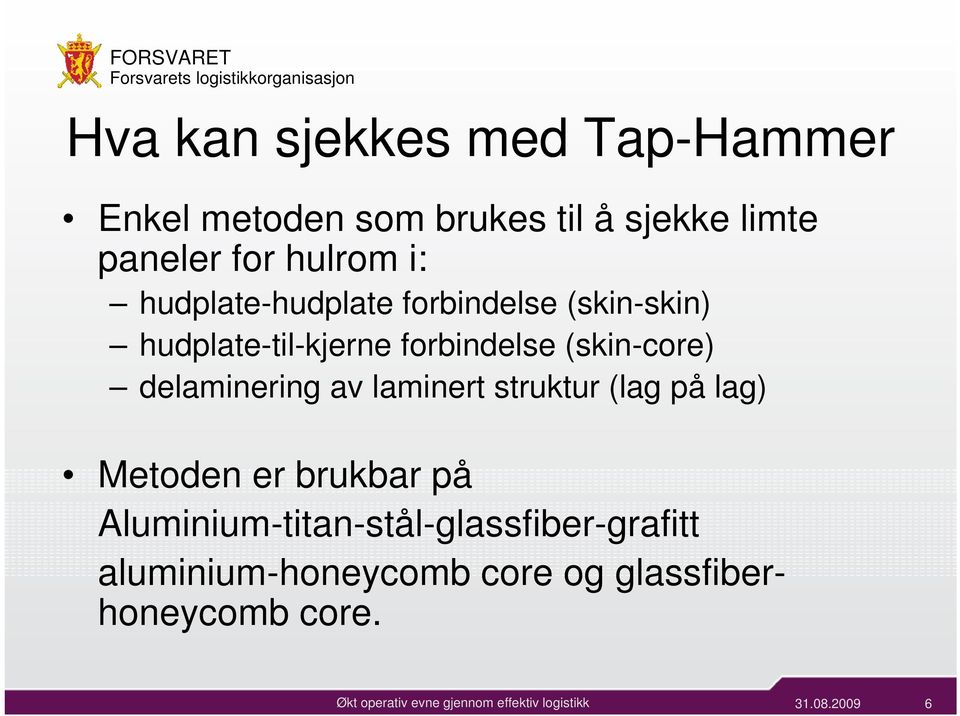 (skin-core) delaminering av laminert struktur (lag på lag) Metoden er brukbar på