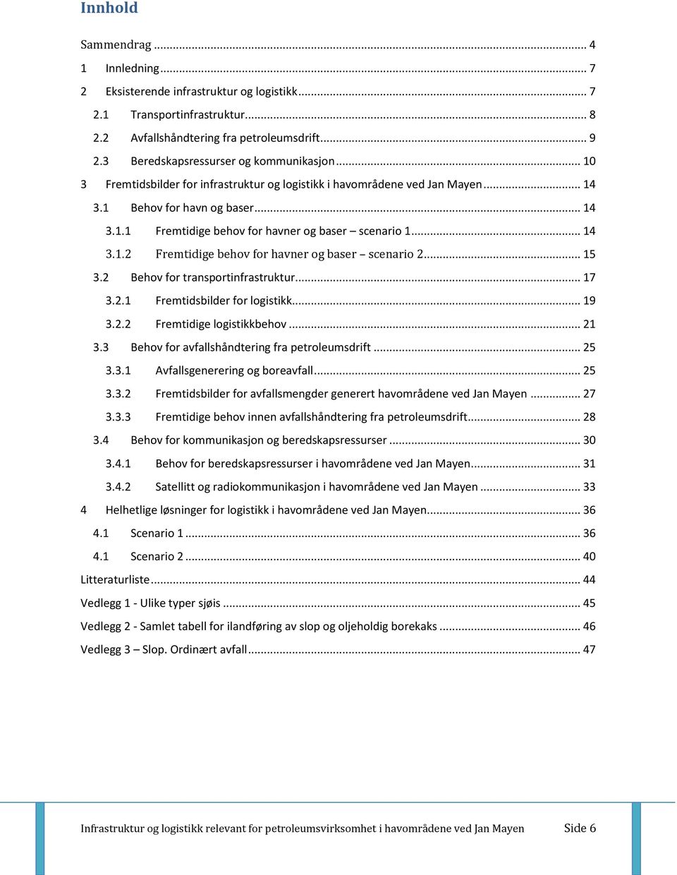 .. 14 3.1.2 Fremtidige behov for havner og baser scenario 2... 15 3.2 Behov for transportinfrastruktur... 17 3.2.1 Fremtidsbilder for logistikk... 19 3.2.2 Fremtidige logistikkbehov... 21 3.