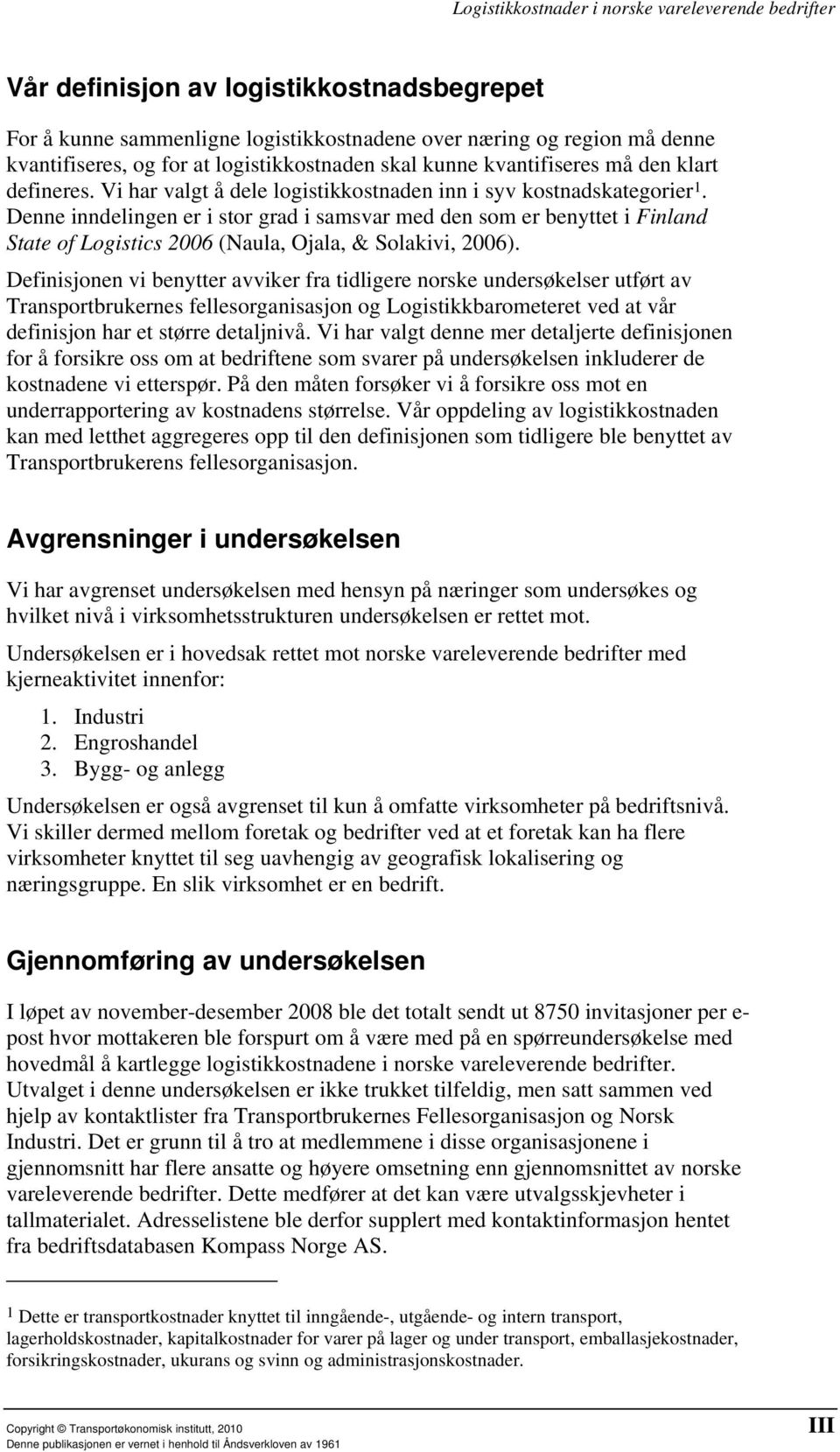 Denne inndelingen er i stor grad i samsvar med den som er benyttet i Finland State of Logistics 2006 (Naula, Ojala, & Solakivi, 2006).