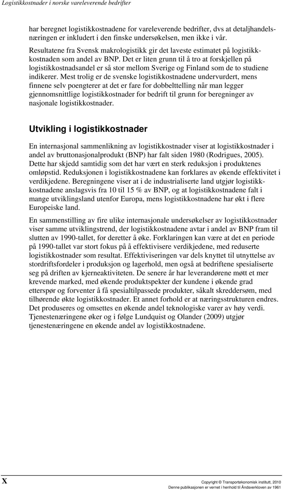 Det er liten grunn til å tro at forskjellen på logistikkostnadsandel er så stor mellom Sverige og Finland som de to studiene indikerer.