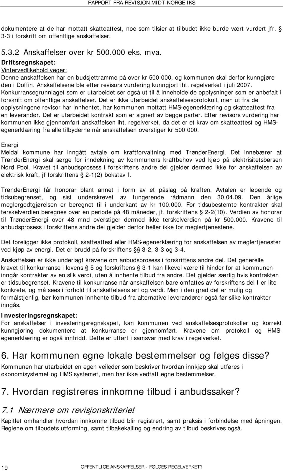 Anskaffelsene ble etter revisors vurdering kunngjort iht. regelverket i juli 2007.