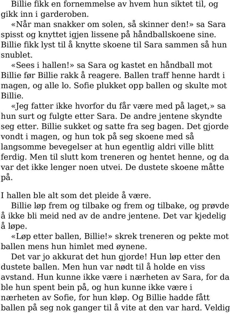 Sofie plukket opp ballen og skulte mot Billie. «Jeg fatter ikke hvorfor du får være med på laget,» sa hun surt og fulgte etter Sara. De andre jentene skyndte seg etter.