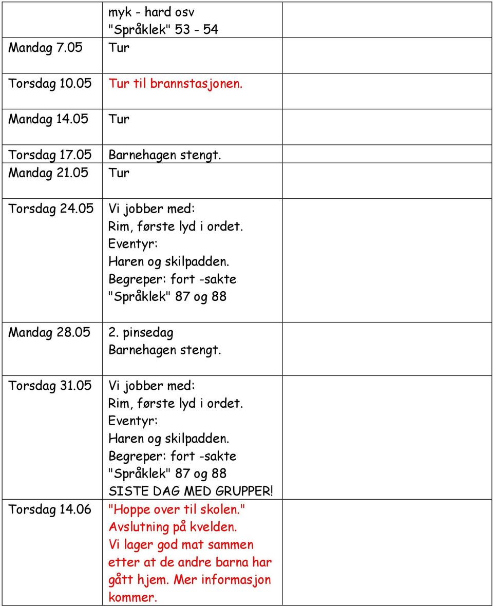 pinsedag Barnehagen stengt. Torsdag 31.05 Torsdag 14.06 Rim, første lyd i ordet. Eventyr: Haren og skilpadden.