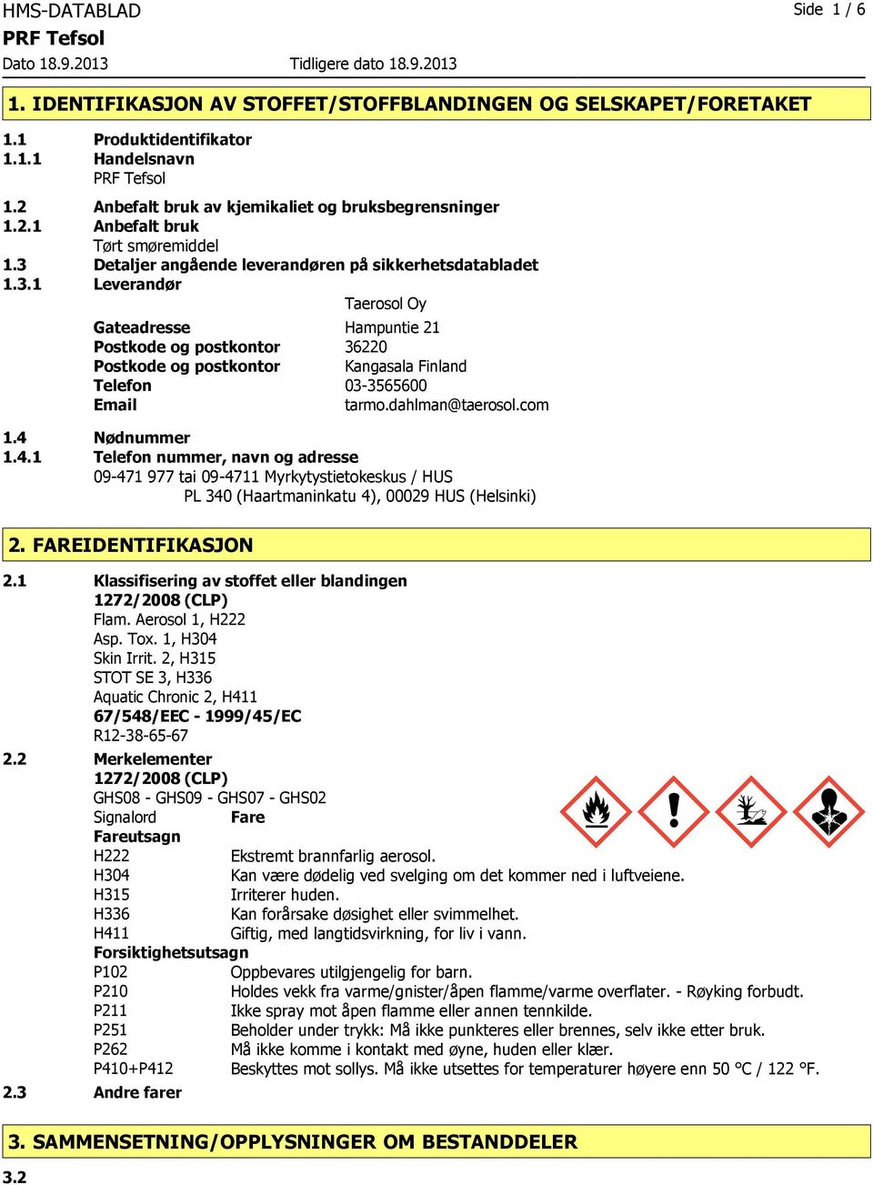 dahlman@taerosol.com 1.4 Nødnummer 1.4.1 Telefon nummer, navn og adresse 09471 977 tai 094711 Myrkytystietokeskus / HUS PL 340 (Haartmaninkatu 4), 00029 HUS (Helsinki) 2. FAREIDENTIFIKASJON 2.
