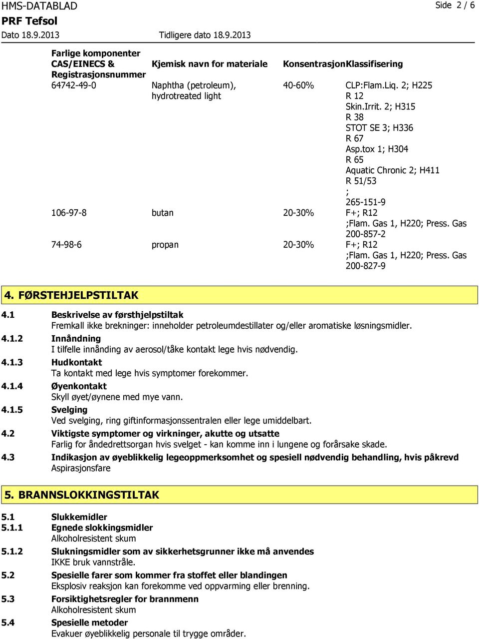 Gas 2008572 74986 propan 2030% F+; R12 ;Flam. Gas 1, H220; Press. Gas 2008279 4. FØRSTEHJELPSTILTAK 4.