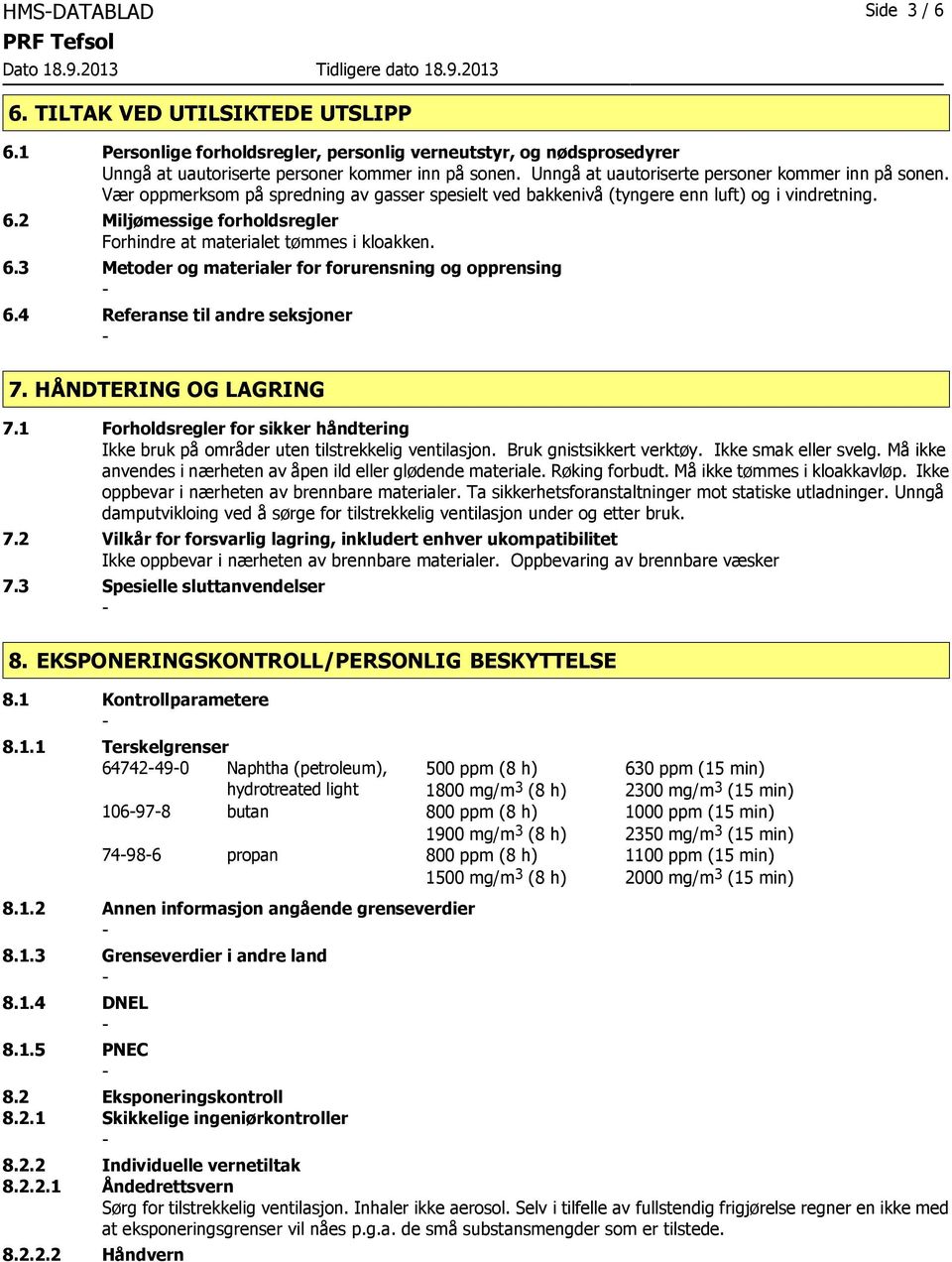 2 Miljømessige forholdsregler Forhindre at materialet tømmes i kloakken. 6.3 Metoder og materialer for forurensning og opprensing 6.4 Referanse til andre seksjoner 7. HÅNDTERING OG LAGRING 7.