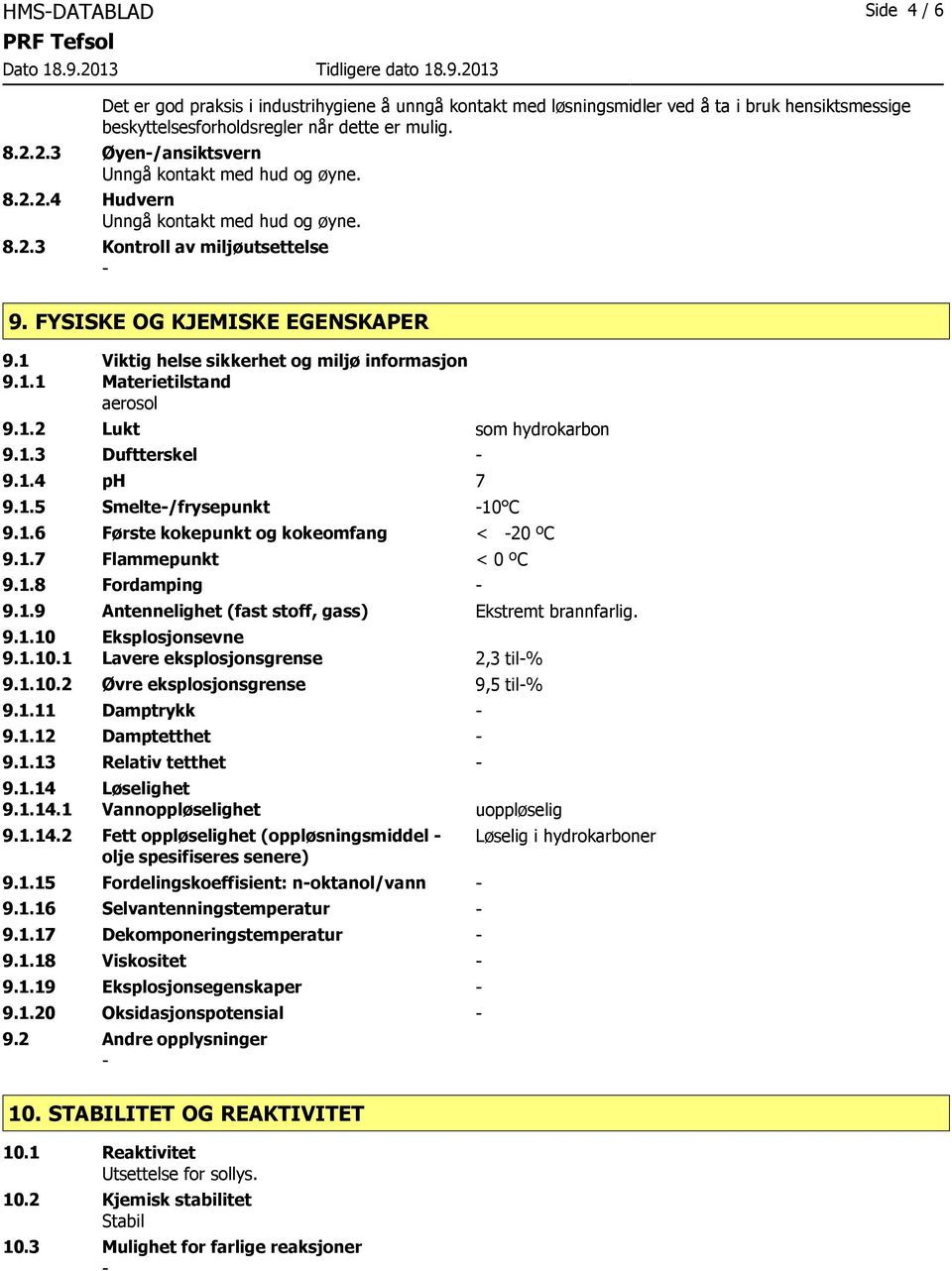 1 Viktig helse sikkerhet og miljø informasjon 9.1.1 Materietilstand aerosol 9.1.2 Lukt som hydrokarbon 9.1.3 Duftterskel 9.1.4 ph 7 9.1.5 Smelte/frysepunkt 10 C 9.1.6 Første kokepunkt og kokeomfang < 20 ºC 9.