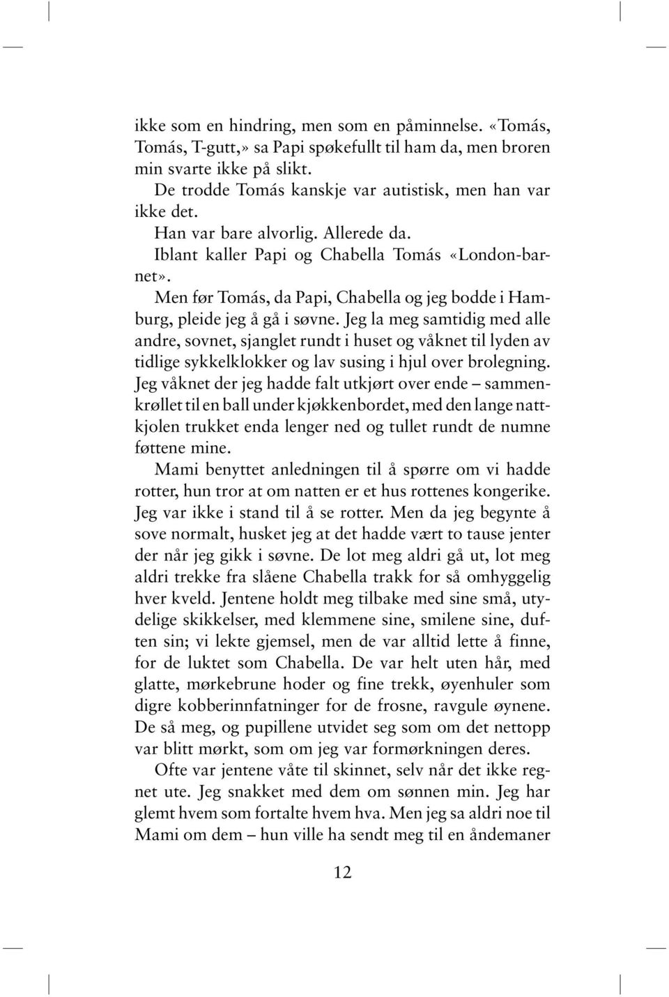 Jeg la meg samtidig med alle andre, sovnet, sjanglet rundt i huset og våknet til lyden av tidlige sykkelklokker og lav susing i hjul over brolegning.