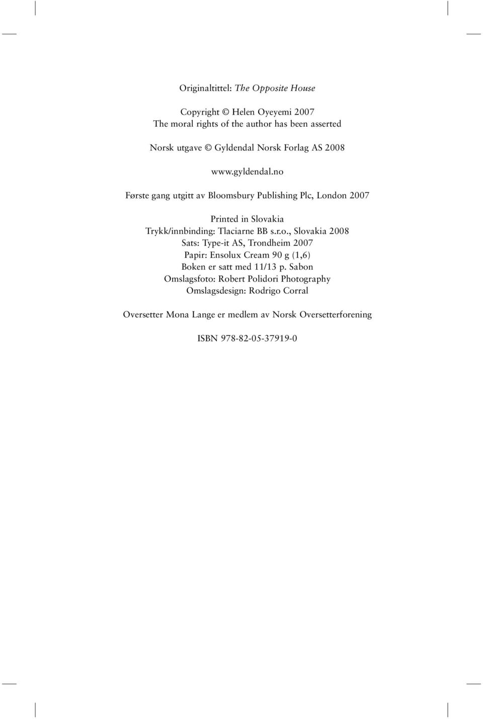 no Første gang utgitt av Bloomsbury Publishing Plc, London 2007 Printed in Slovakia Trykk/innbinding: Tlaciarne BB s.r.o., Slovakia 2008 Sats: Type-it AS, Trondheim 2007 Papir: Ensolux Cream 90 g (1,6) Boken er satt med 11/13 p.