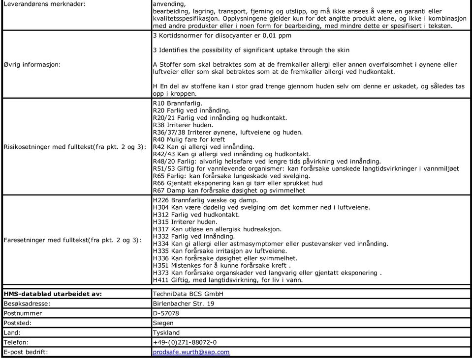 3 Kortidsnormer for diisocyanter er 0,01 ppm 3 Identifies the possibility of significant uptake through the skin Øvrig informasjon: A Stoffer som skal betraktes som at de fremkaller allergi eller