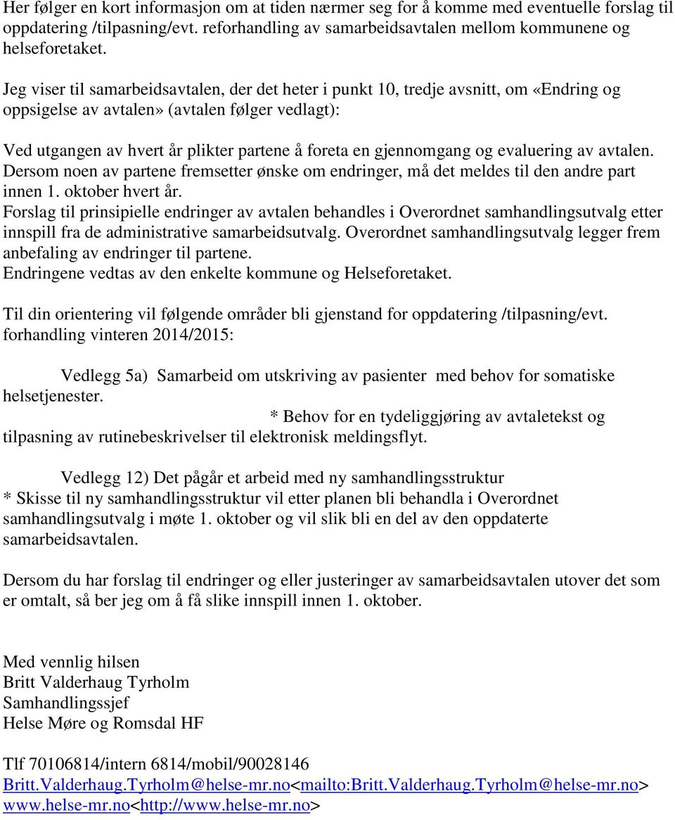 gjennomgang og evaluering av avtalen. Dersom noen av partene fremsetter ønske om endringer, må det meldes til den andre part innen 1. oktober hvert år.