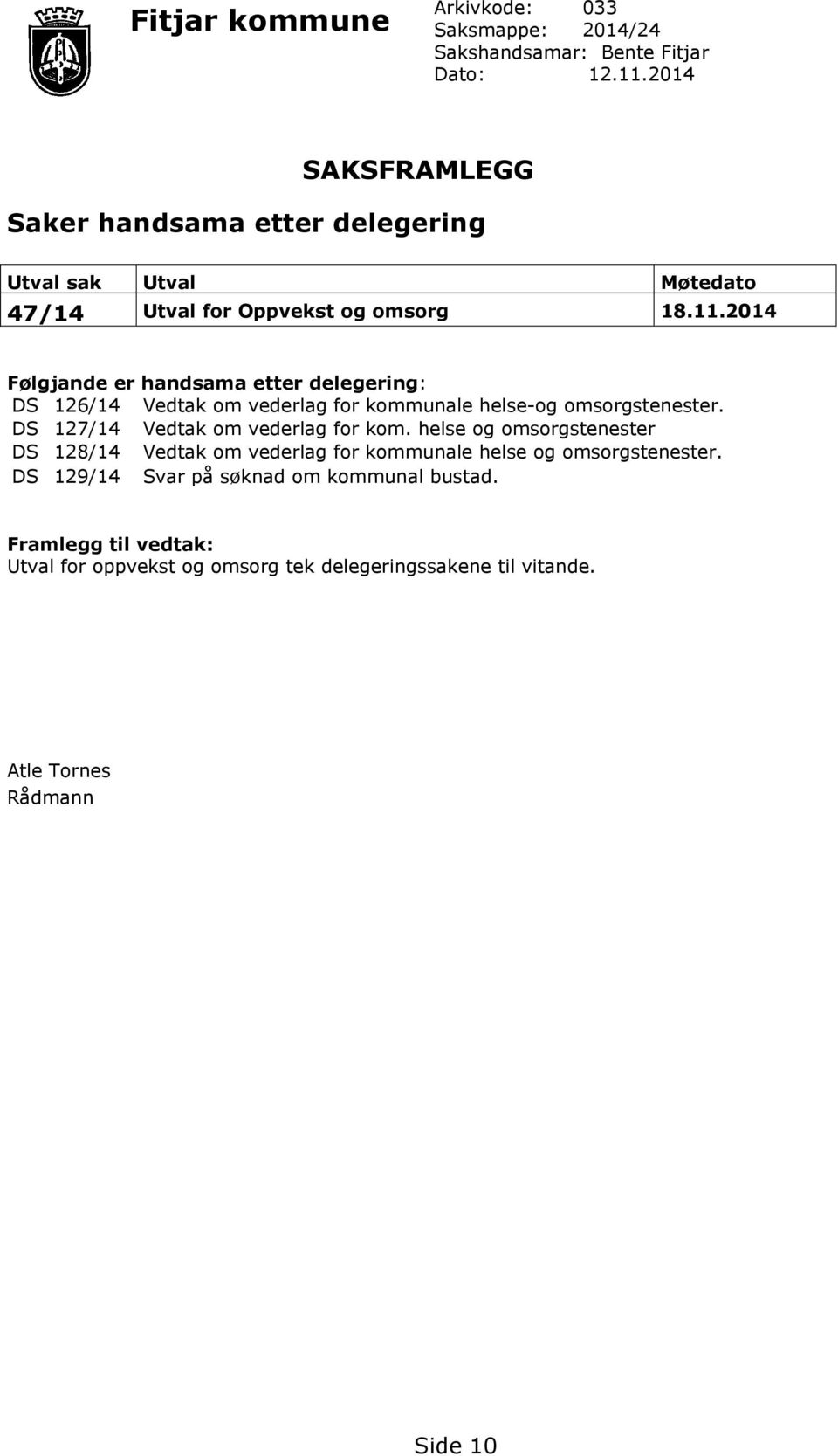 2014 Følgjande er handsama etter delegering: DS 126/14 Vedtak om vederlag for kommunale helse-og omsorgstenester. DS 127/14 Vedtak om vederlag for kom.