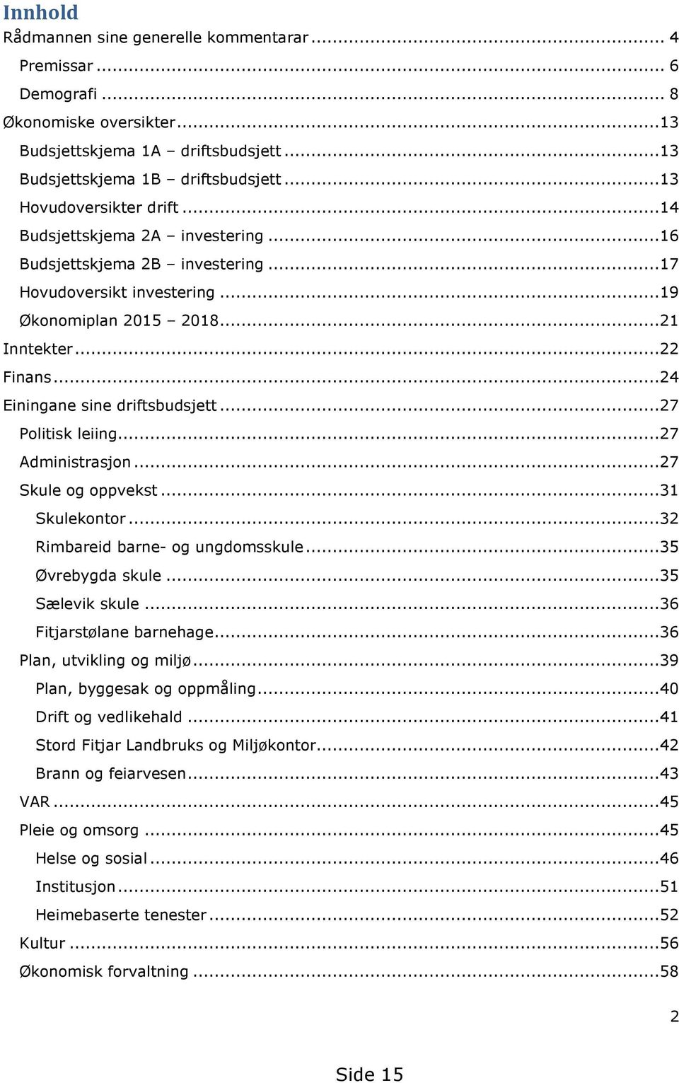 ..24 Einingane sine driftsbudsjett...27 Politisk leiing...27 Administrasjon...27 Skule og oppvekst...31 Skulekontor...32 Rimbareid barne- og ungdomsskule...35 Øvrebygda skule...35 Sælevik skule.