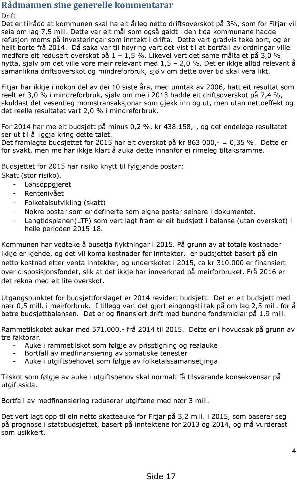 Då saka var til høyring vart det vist til at bortfall av ordningar ville medføre eit redusert overskot på 1 1,5 %.