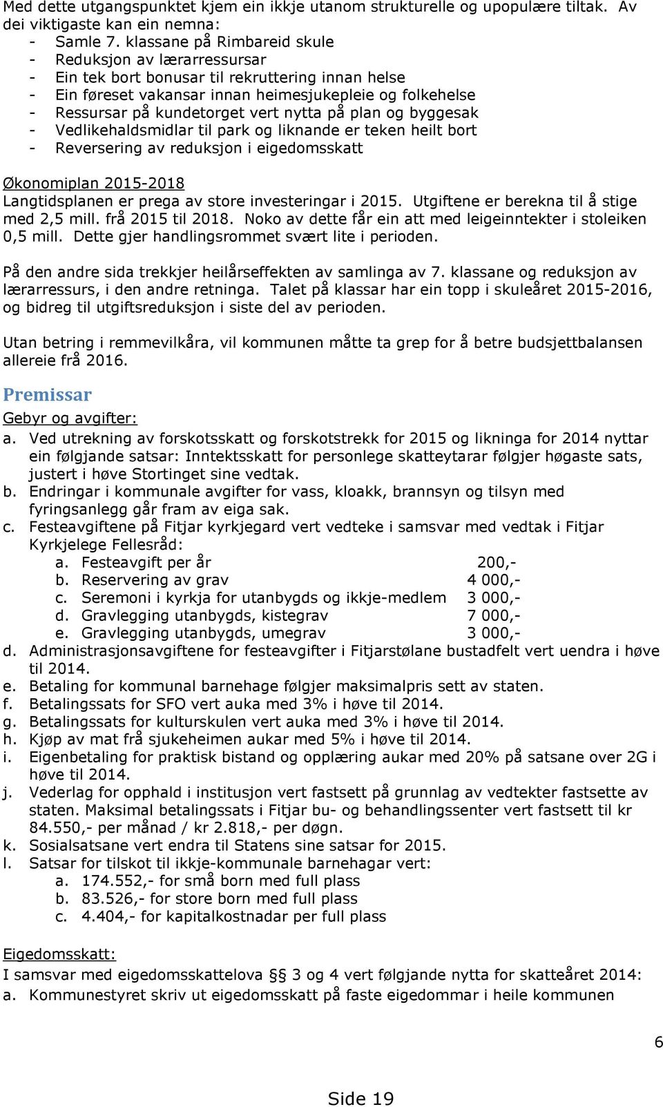 vert nytta på plan og byggesak - Vedlikehaldsmidlar til park og liknande er teken heilt bort - Reversering av reduksjon i eigedomsskatt Økonomiplan 2015-2018 Langtidsplanen er prega av store