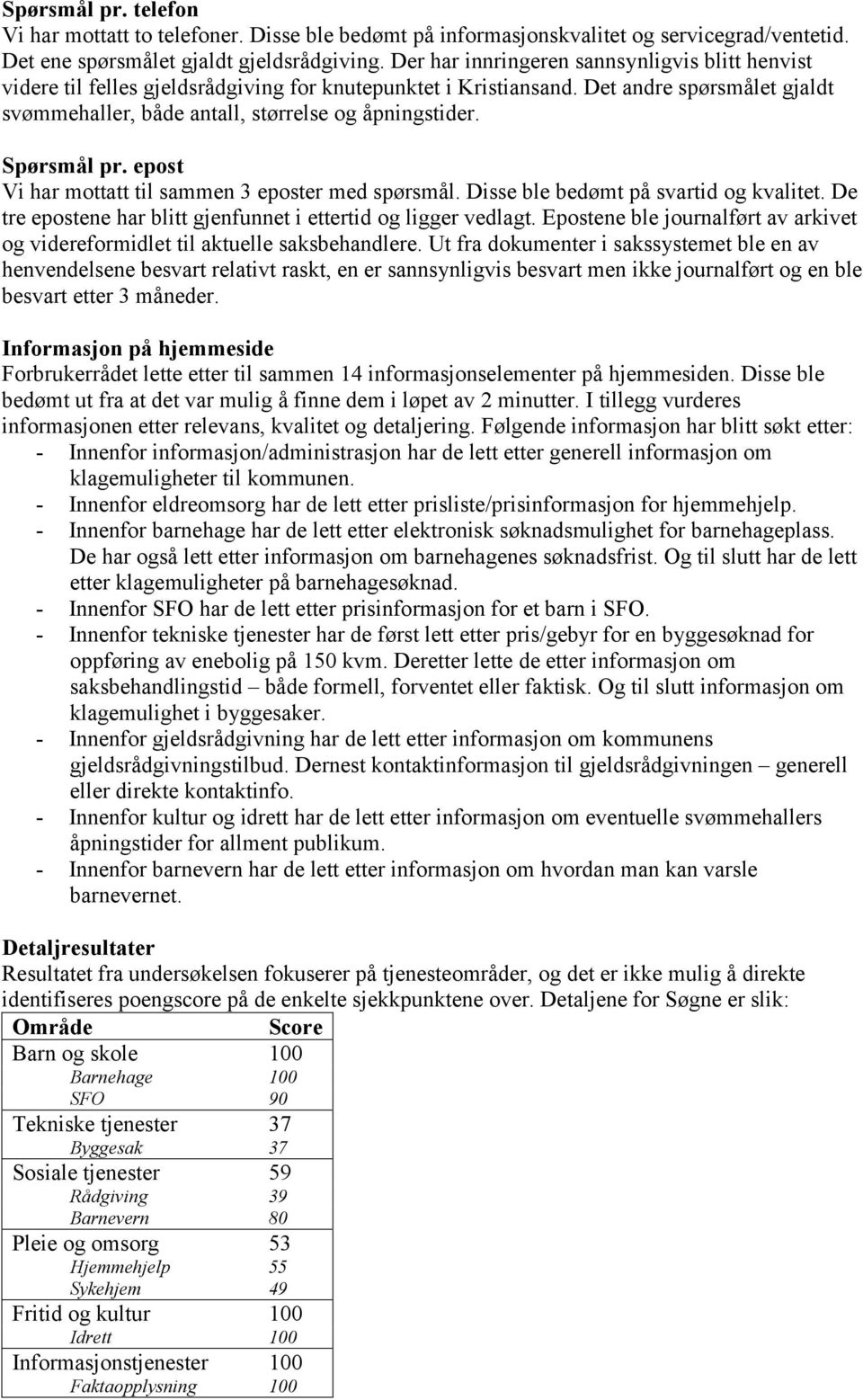 Spørsmål pr. epost Vi har mottatt til sammen 3 eposter med spørsmål. Disse ble bedømt på svartid og kvalitet. De tre epostene har blitt gjenfunnet i ettertid og ligger vedlagt.