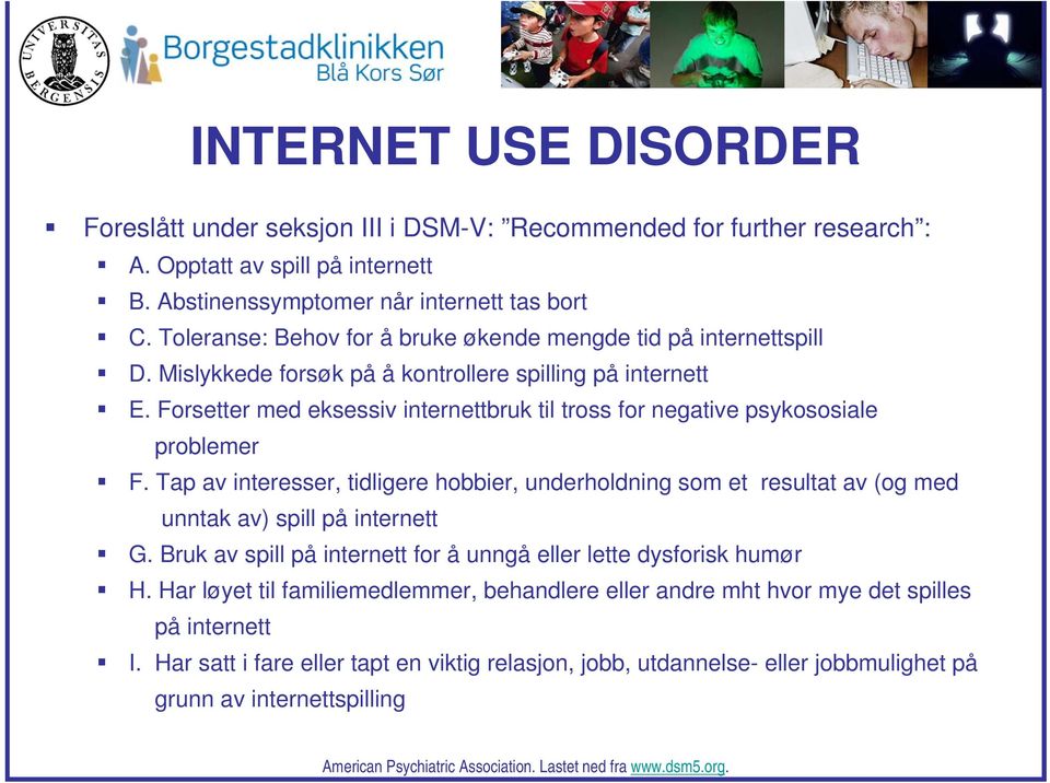 Forsetter med eksessiv internettbruk til tross for negative psykososiale problemer F. Tap av interesser, tidligere hobbier, underholdning som et resultat av (og med unntak av) spill på internett G.