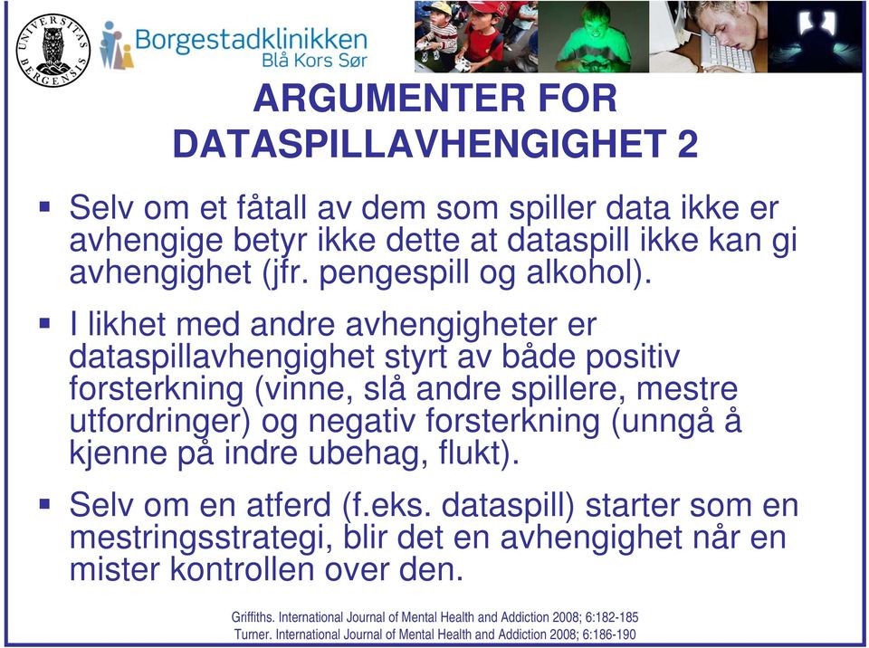 I likhet med andre avhengigheter er dataspillavhengighet styrt av både positiv forsterkning (vinne, slå andre spillere, mestre utfordringer) og negativ forsterkning