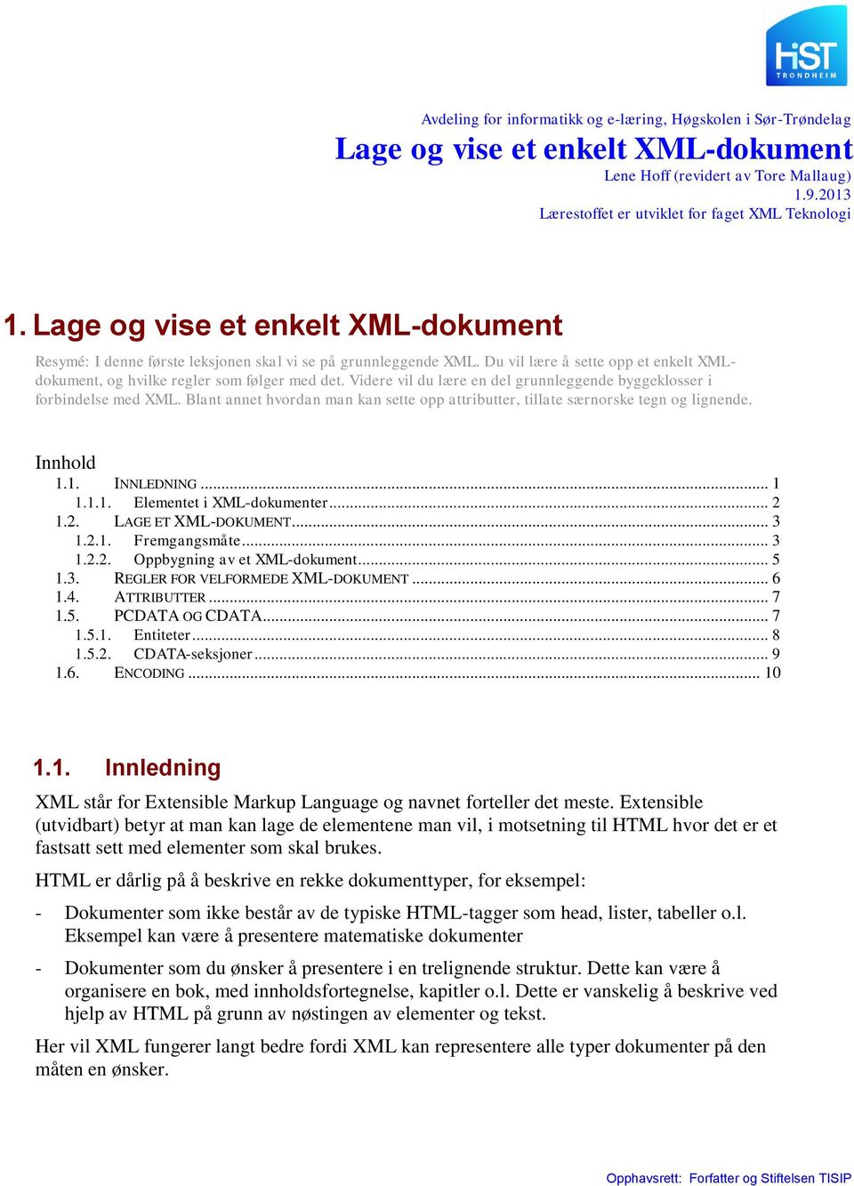 Videre vil du lære en del grunnleggende byggeklosser i forbindelse med XML. Blant annet hvordan man kan sette opp attributter, tillate særnorske tegn og lignende. Innhold 1.