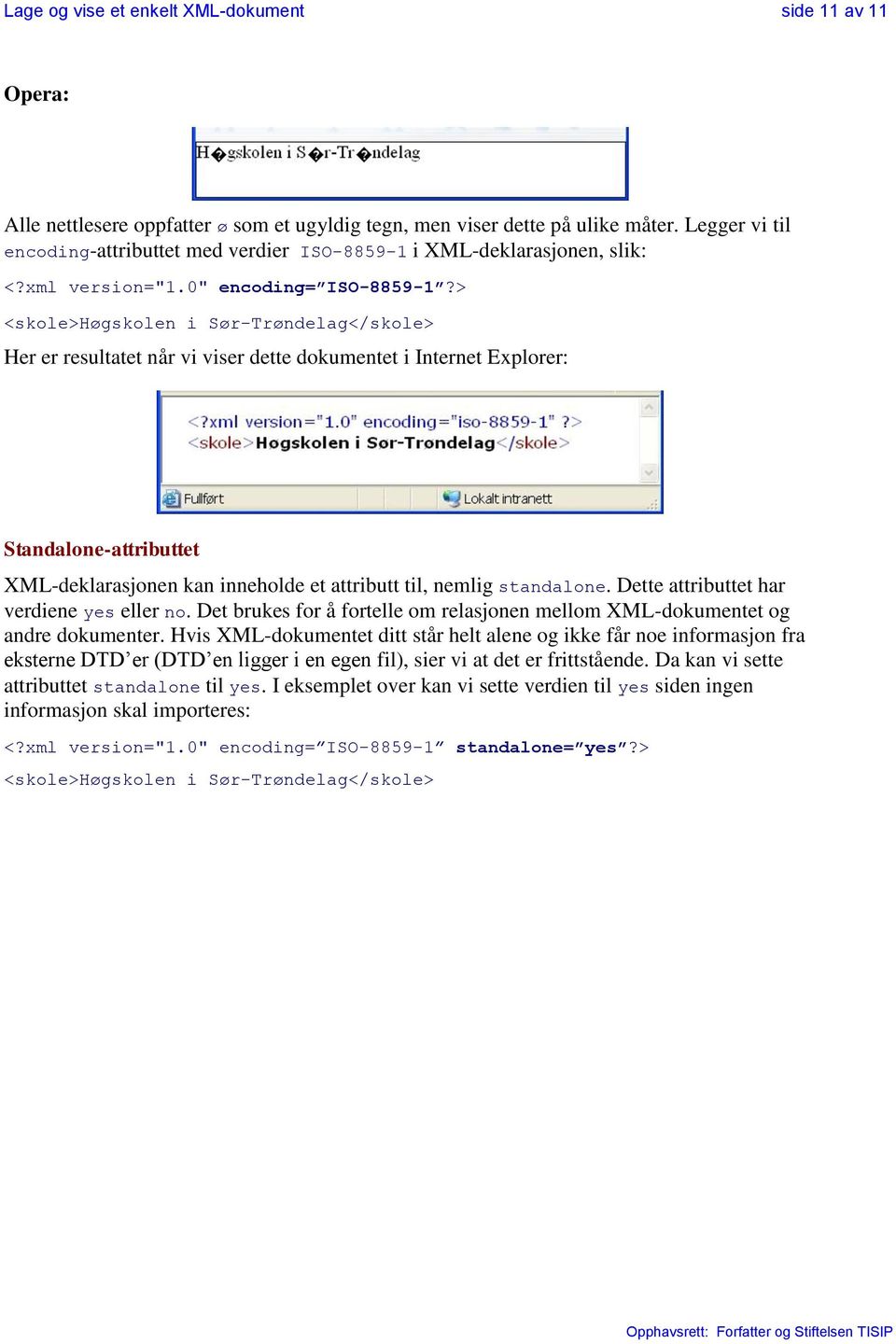 > <skole>høgskolen i Sør-Trøndelag</skole> Her er resultatet når vi viser dette dokumentet i Internet Explorer: Standalone-attributtet XML-deklarasjonen kan inneholde et attributt til, nemlig