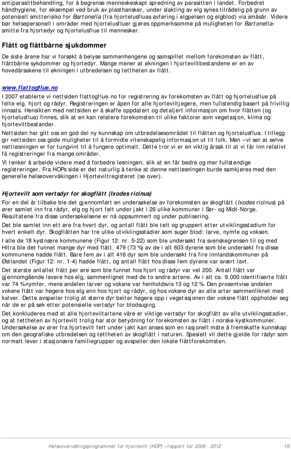 elgblod) via småsår. Videre bør helsepersonell i områder med hjortelusfluer gjøres oppmerksomme på muligheten for Bartonellasmitte fra hjortedyr og hjortelusflue til mennesker.