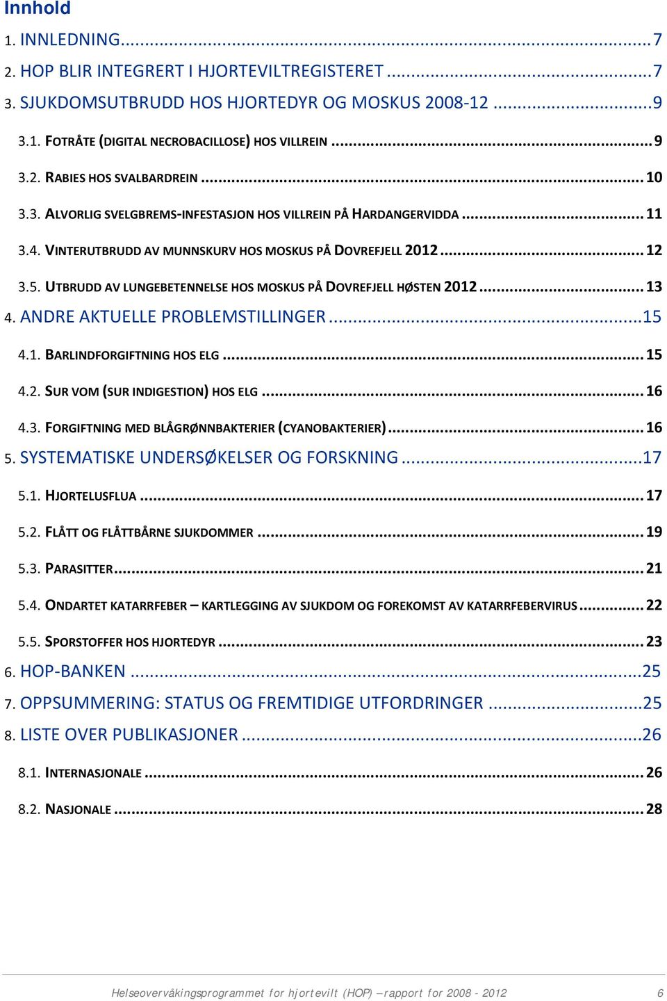 UTBRUDD AV LUNGEBETENNELSE HOS MOSKUS PÅ DOVREFJELL HØSTEN 2012... 13 4. ANDRE AKTUELLE PROBLEMSTILLINGER...15 4.1. BARLINDFORGIFTNING HOS ELG... 15 4.2. SUR VOM (SUR INDIGESTION) HOS ELG... 16 4.3. FORGIFTNING MED BLÅGRØNNBAKTERIER (CYANOBAKTERIER).