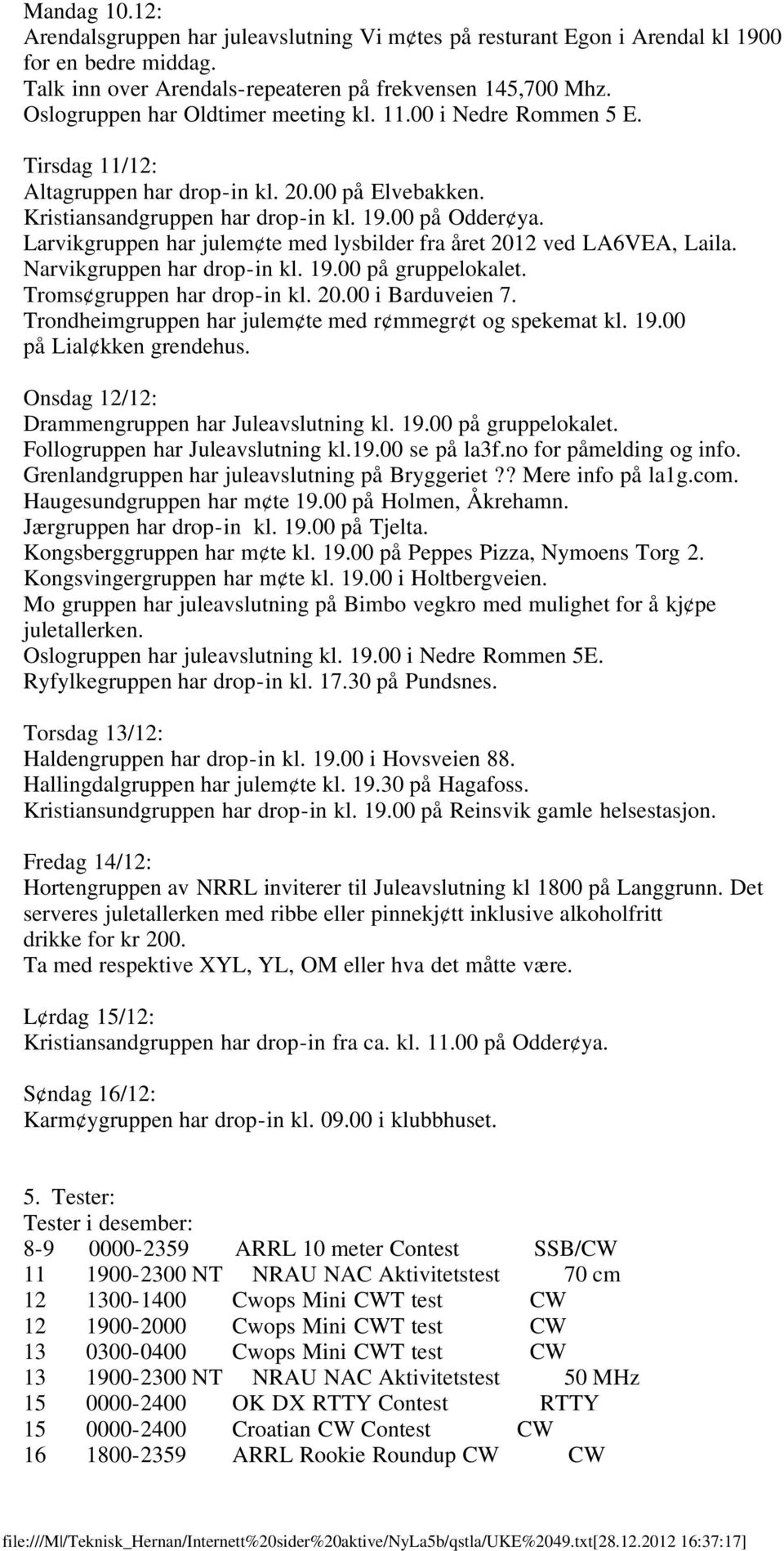 Larvikgruppen har julem te med lysbilder fra året 2012 ved LA6VEA, Laila. Narvikgruppen har drop-in kl. 19.00 på gruppelokalet. Troms gruppen har drop-in kl. 20.00 i Barduveien 7.