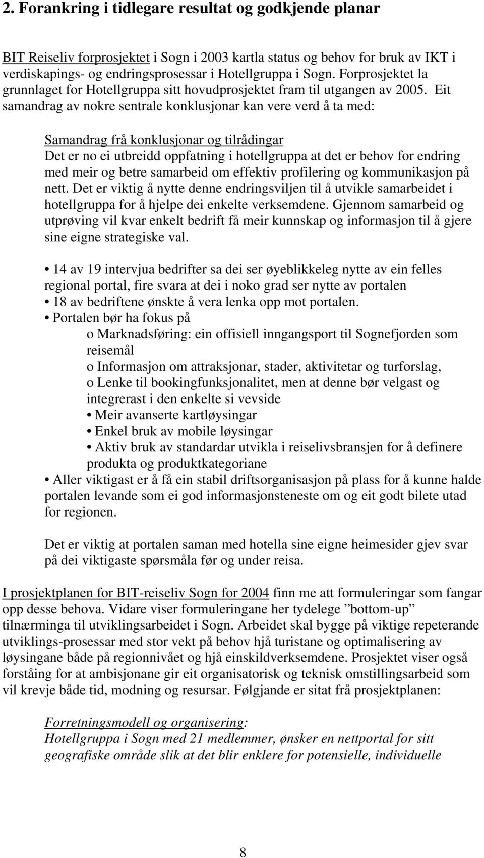 Eit samandrag av nokre sentrale konklusjonar kan vere verd å ta med: Samandrag frå konklusjonar og tilrådingar Det er no ei utbreidd oppfatning i hotellgruppa at det er behov for endring med meir og