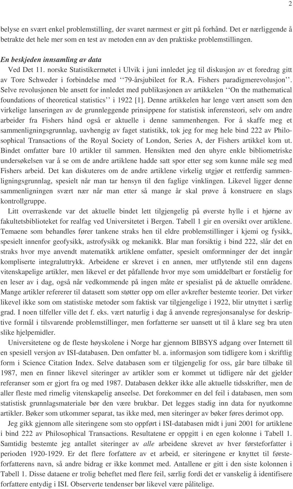 Fishers paradigmerevolusjon. Selve revolusjonen ble ansett for innledet med publikasjonen av artikkelen On the mathematical foundations of theoretical statistics i 1922 [1].