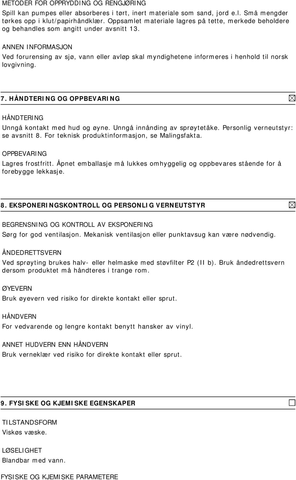 7. HÅNDTERING OG OPPBEVARING HÅNDTERING Unngå kontakt med hud og øyne. Unngå innånding av sprøytetåke. Personlig verneutstyr: se avsnitt 8. For teknisk produktinformasjon, se Malingsfakta.