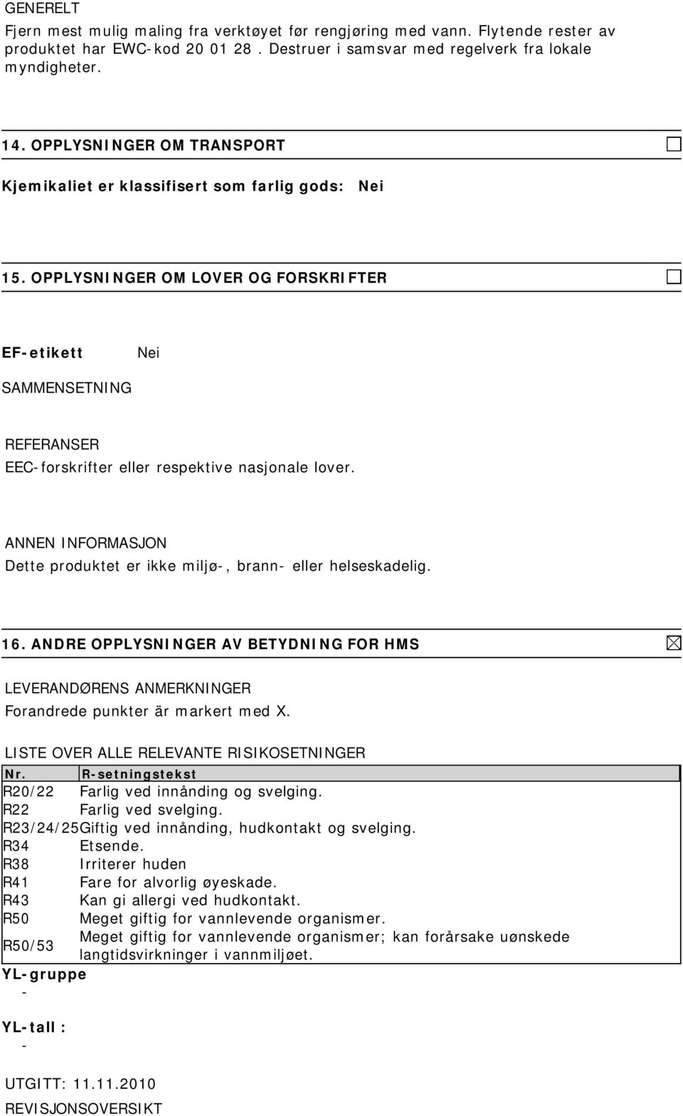 OPPLYSNINGER OM LOVER OG FORSKRIFTER EF-etikett Nei SAMMENSETNING REFERANSER EEC-forskrifter eller respektive nasjonale lover. Dette produktet er ikke miljø-, brann- eller helseskadelig. 16.