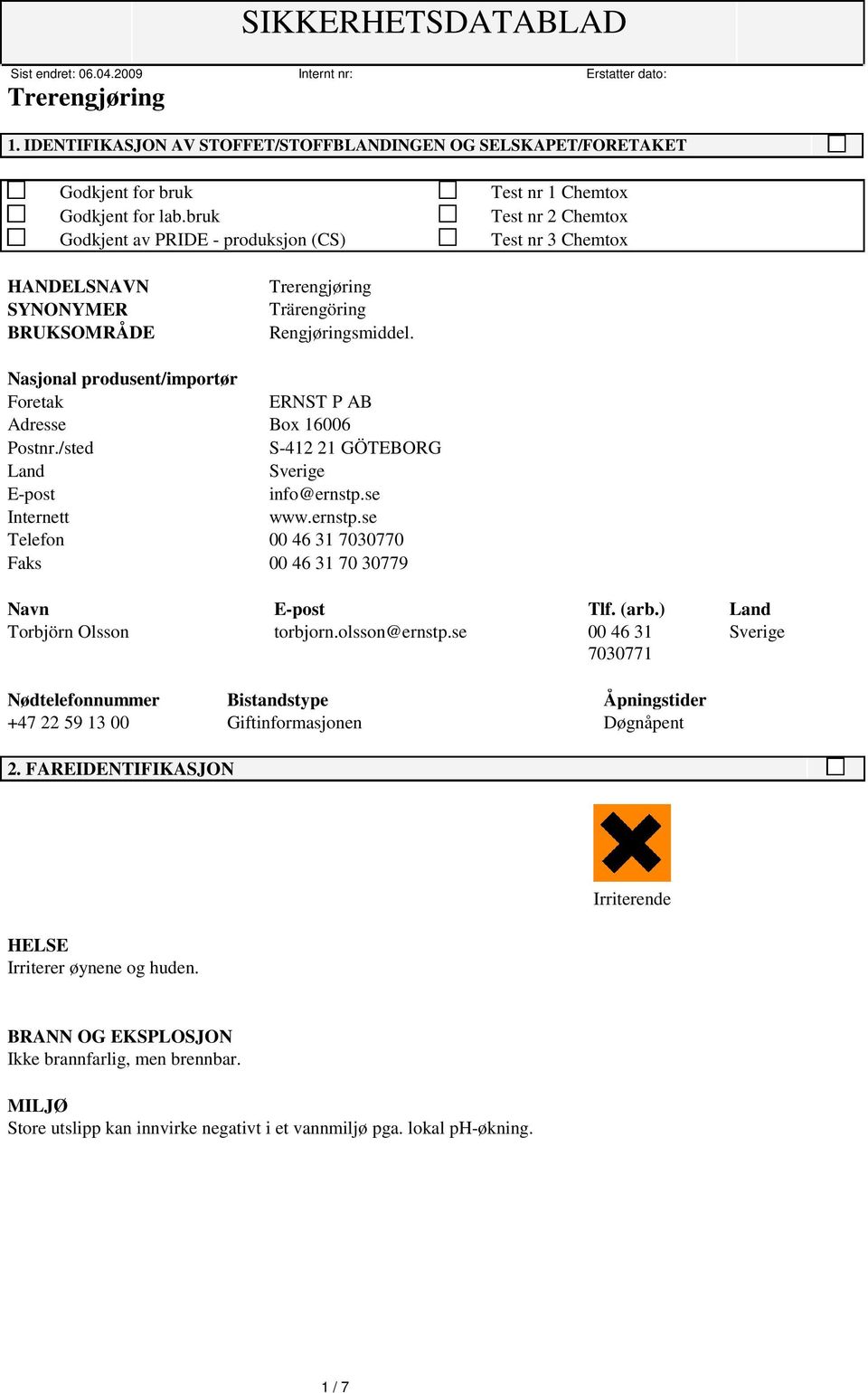 Nasjonal produsent/importør Foretak ERNST P AB Adresse Box 16006 Postnr./sted S-412 21 GÖTEBORG Land Sverige E-post info@ernstp.se Internett www.ernstp.se Telefon 00 46 31 7030770 Faks 00 46 31 70 30779 Navn E-post Tlf.