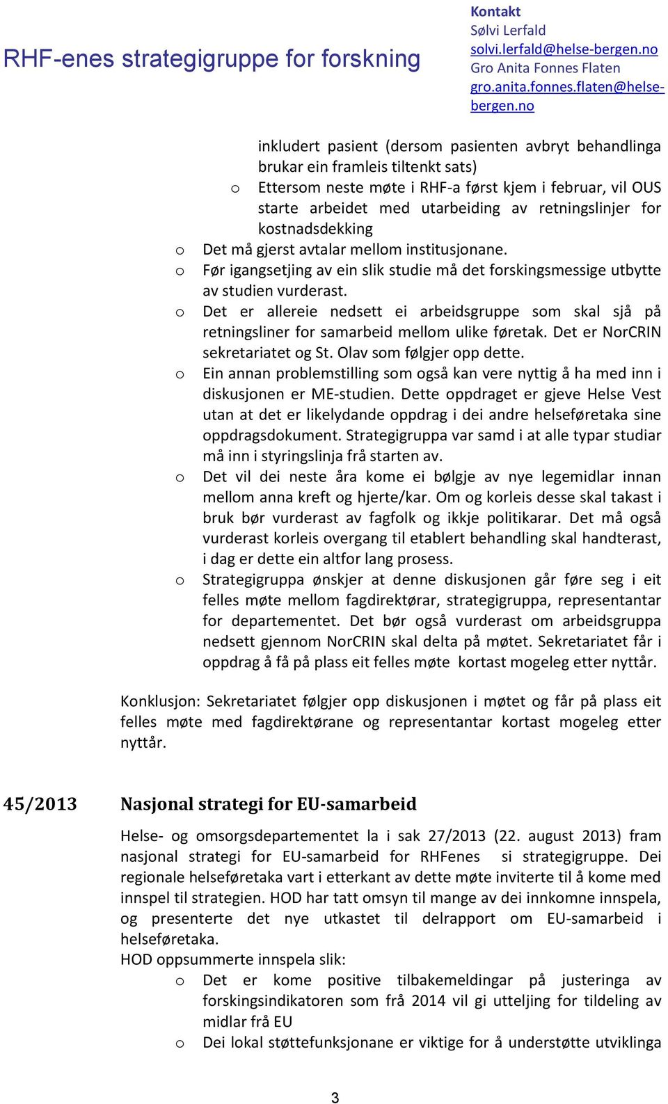 fr kstnadsdekking Det må gjerst avtalar mellm institusjnane. Før igangsetjing av ein slik studie må det frskingsmessige utbytte av studien vurderast.