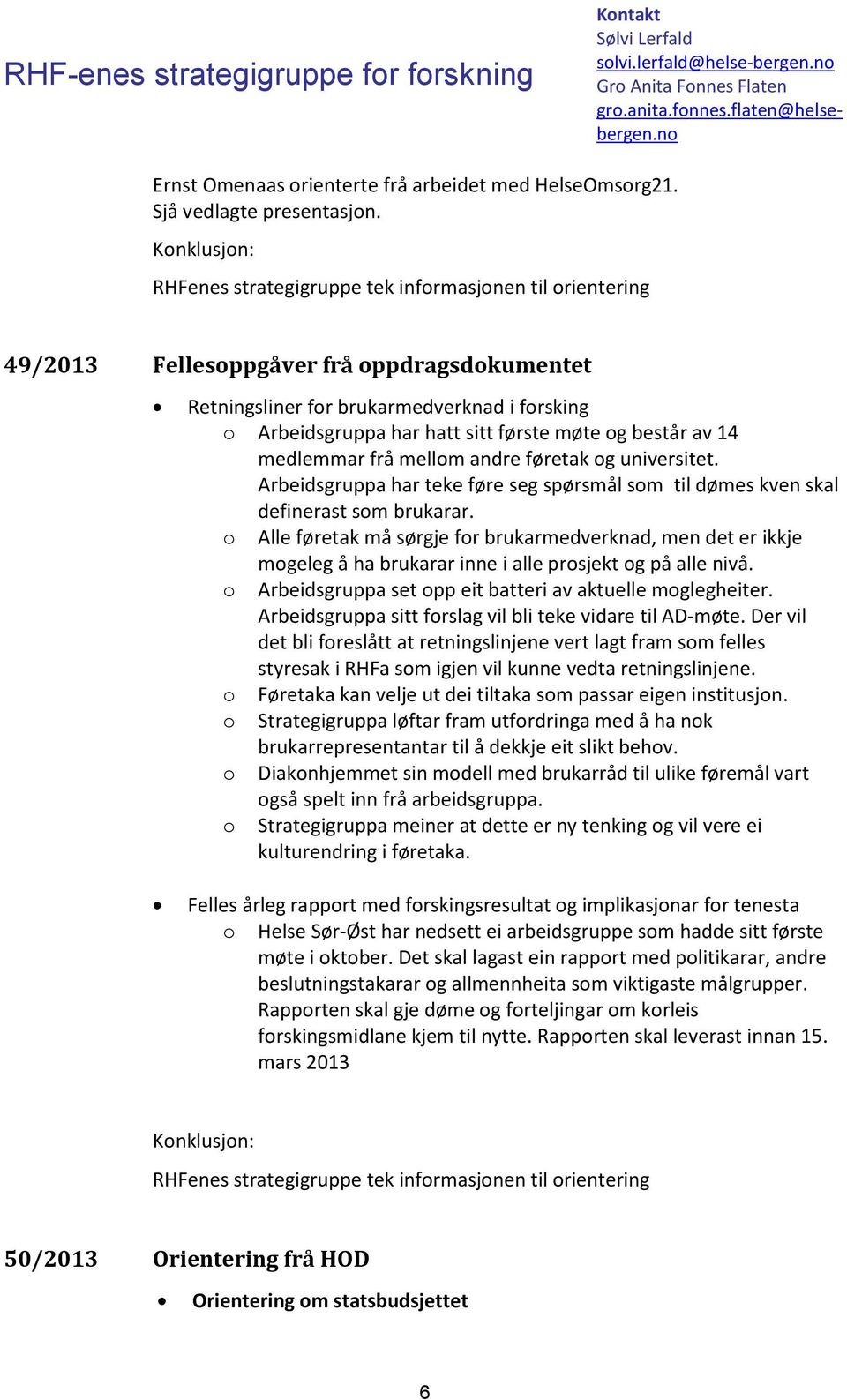 Knklusjn: RHFenes strategigruppe tek infrmasjnen til rientering 49/2013 Fellesppgåver frå ppdragsdkumentet Retningsliner fr brukarmedverknad i frsking Arbeidsgruppa har hatt sitt første møte g består