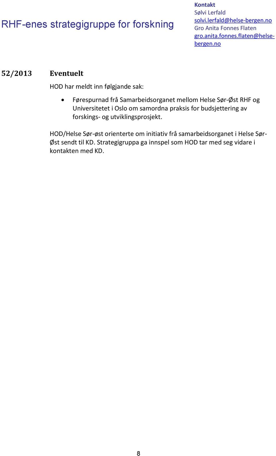 n 52/2013 Eventuelt HOD har meldt inn følgjande sak: Førespurnad frå Samarbeidsrganet mellm Helse Sør-Øst RHF g