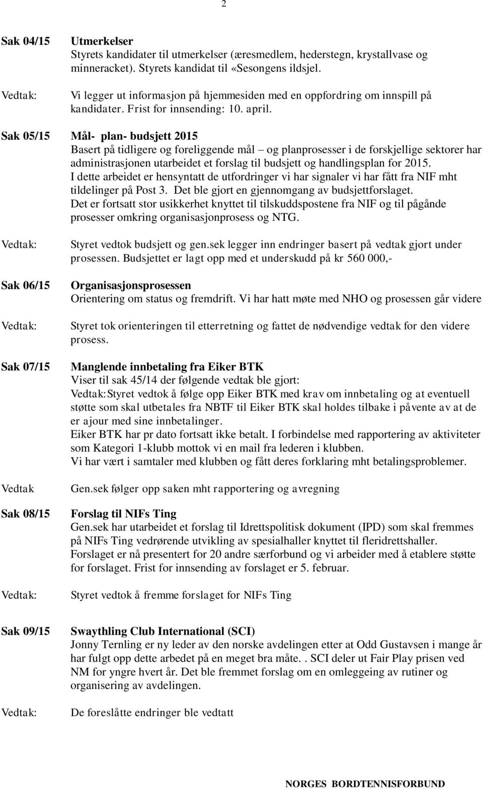 Sak 05/15 Mål- plan- budsjett 2015 Basert på tidligere og foreliggende mål og planprosesser i de forskjellige sektorer har administrasjonen utarbeidet et forslag til budsjett og handlingsplan for