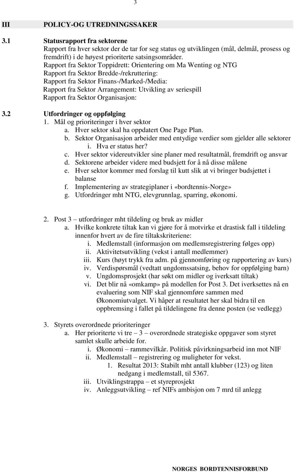 Rapport fra Sektor Toppidrett: Orientering om Ma Wenting og NTG Rapport fra Sektor Bredde-/rekruttering: Rapport fra Sektor Finans-/Marked-/Media: Rapport fra Sektor Arrangement: Utvikling av