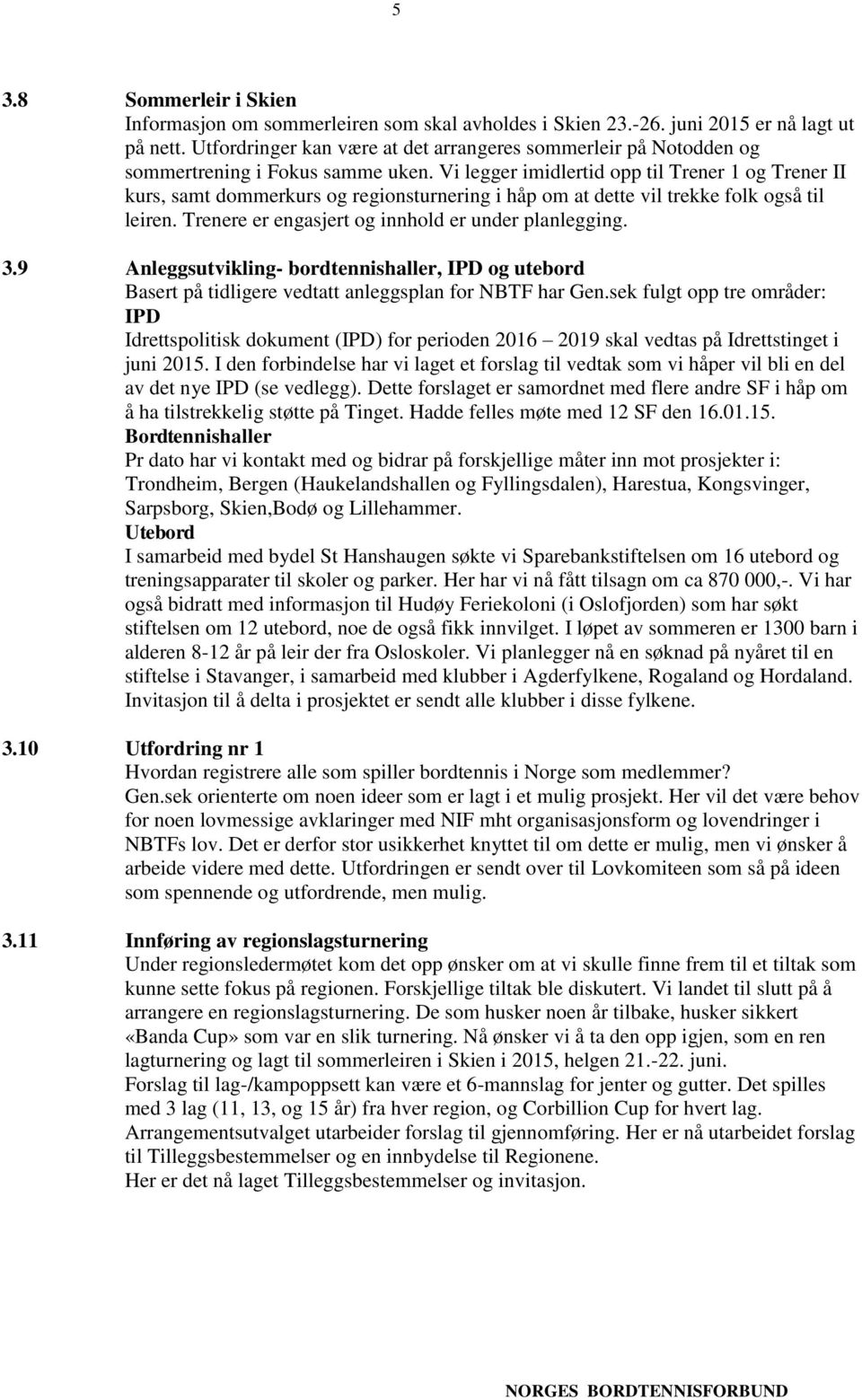 Vi legger imidlertid opp til Trener 1 og Trener II kurs, samt dommerkurs og regionsturnering i håp om at dette vil trekke folk også til leiren. Trenere er engasjert og innhold er under planlegging. 3.