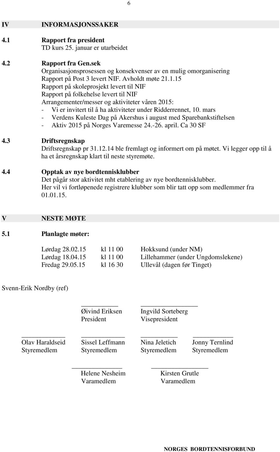 1.15 Rapport på skoleprosjekt levert til NIF Rapport på folkehelse levert til NIF Arrangementer/messer og aktiviteter våren 2015: - Vi er invitert til å ha aktiviteter under Ridderrennet, 10.