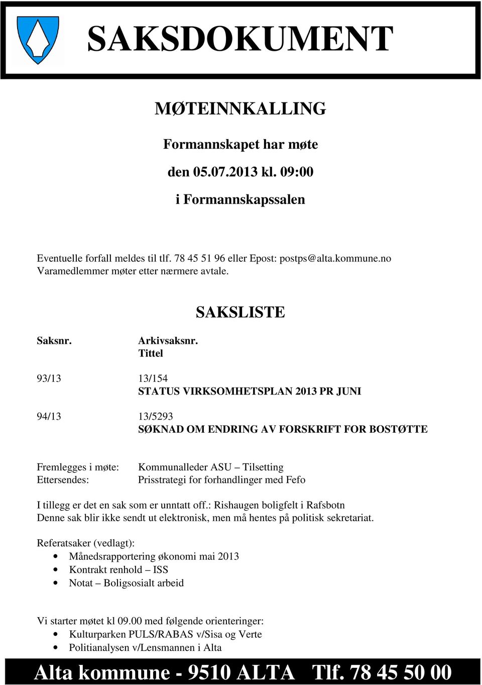 Tittel 93/13 13/154 STATUS VIRKSOMHETSPLAN 2013 PR JUNI 94/13 13/5293 SØKNAD OM ENDRING AV FORSKRIFT FOR BOSTØTTE Fremlegges i møte: Ettersendes: Kommunalleder ASU Tilsetting Prisstrategi for