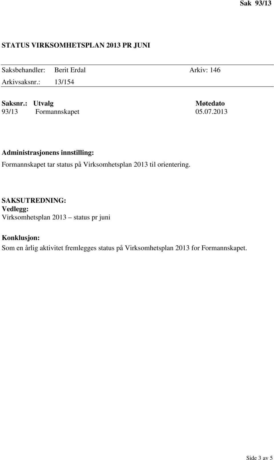 2013 Administrasjonens innstilling: Formannskapet tar status på Virksomhetsplan 2013 til orientering.