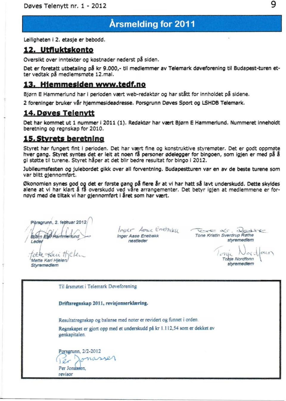 2 foreninger bruker vii" hjemmesideadresse. Porsgrunn Døves Sport og LSHD8 Telemark. 14. Døves Tclenytl Det har kommet ut 1 nummer i 2011 (1). Redaktør har vært 8jørn E Hammerlund.