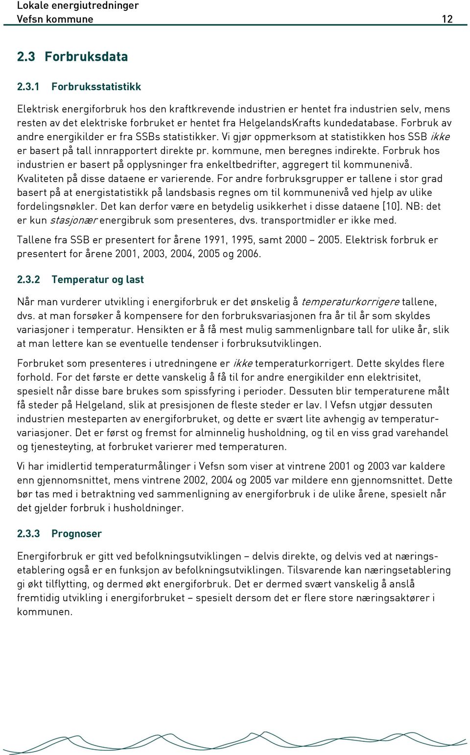 1 Forbruksstatistikk Elektrisk energiforbruk hos den kraftkrevende industrien er hentet fra industrien selv, mens resten av det elektriske forbruket er hentet fra HelgelandsKrafts kundedatabase.