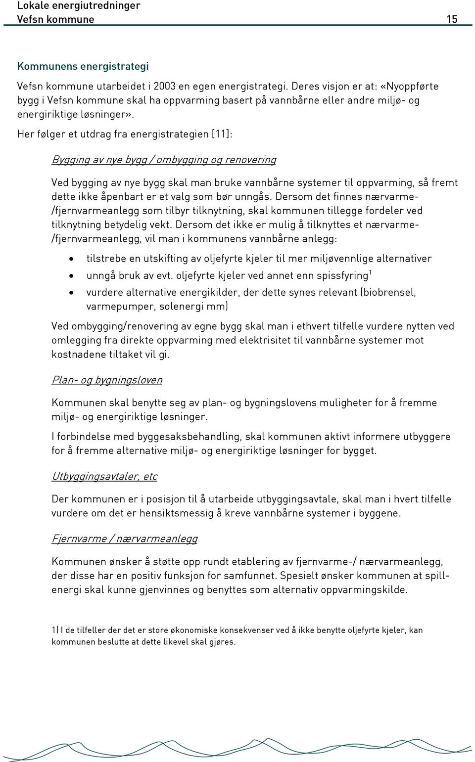 Her følger et utdrag fra energistrategien [11]: Bygging av nye bygg / ombygging og renovering Ved bygging av nye bygg skal man bruke vannbårne systemer til oppvarming, så fremt dette ikke åpenbart er